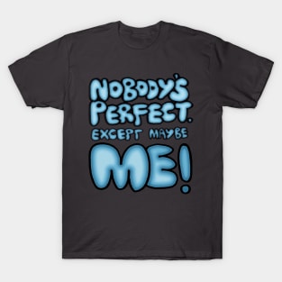 Nobody's Perfect - except maybe me!! T-Shirt